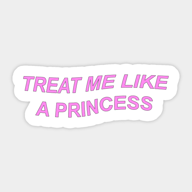 Treat me like a princess Sticker by Simonpeters98